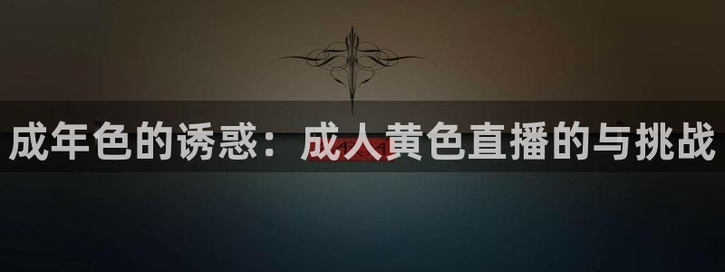 直播:熊猫：成年色的诱惑：成人黄色直播的与挑战